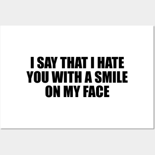 I say that I hate you with a smile on my face Posters and Art